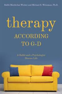 Therapy According to G-d - A Rabbi and a Psychologist Discuss Life by Rabbi Mordechai Wecker - 2019