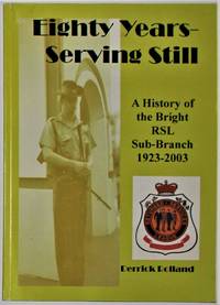 Eighty Years Serving Still a History of the Bright RSL Sub-Branch 1923-2003 by Rolland, Derrick - 2004