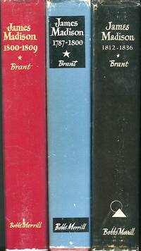 James Madison; Three Volumes of Six; James Madison; Secretary Of State 1800-1809; James Madison; Father Of The Constitution 1787-1800; James Madison Commander In Chief 1812-1836 by Brant, Irving - 1961