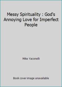 Messy Spirituality : God's Annoying Love for Imperfect People