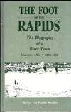 THE FOOT OF THE RAPIDS: The Biography of a River Town, Maumee, Ohio, 1838-1988