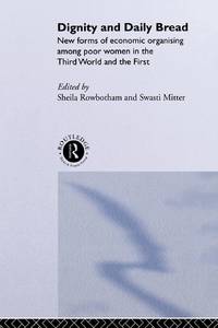 Dignity and Daily Bread: New Forms of Economic Organization Among Poor Women in the Third World...