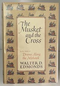 Musket And The Cross: The Struggle Of France and England For North America by Edmonds, Walter D - 1968