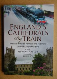 England's Cathedrals By Train. Discover How the Normans and the Victorians Helped to Shape...