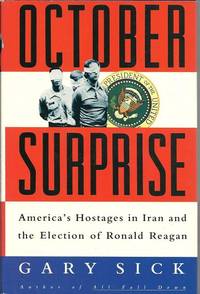 October Surprise: America&#039;s Hostages in Iran and the Election of Ronald Reagan by Gary Sick - 1991