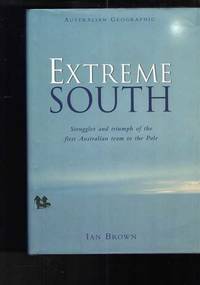 image of Extreme South: Struggles and Triumph of the First Australian Team to the Pole