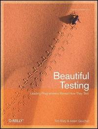 Beautiful Testing : Leading Professionals Reveal How They Improve Software