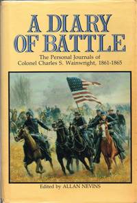 A DIARY OF BATTLE : THE PERSONAL JOURNALS OF COLONEL CHARLES S.  WAINWRIGHT, 1861-1865 by Wainwright, C. S. (Nevins, A. edited. ) - 1993