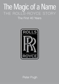 The Magic of a Name: the Rolls-Royce Story, Part 1 Pt. 1 : The First Forty Years