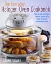 The Everyday Halogen Oven Cookbook: Quick, Easy and Nutritious Recipes for All the Family by Sarah Flower