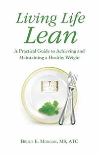Living Life Lean: A Practical Guide to Achieving and Maintaining a Healthy Weight