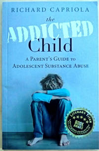 The Addicted Child: A Parent's Guide to Adolescent Substance Abuse