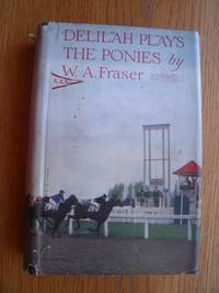 Delilah Plays the Ponies by W.A Fraser - First Canadian edition first printing - 1927 - from Scene of the Crime Books, IOBA (SKU: biblio12566)