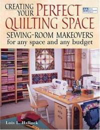 Creating Your Perfect Quilting Space : Sewing-Room Makeovers for Any Space and Any Budget
