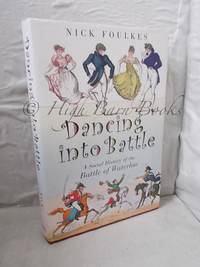 Dancing into Battle: A Social History of the Battle of Waterloo by Foulkes, Nick - 2006 