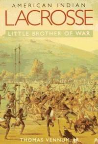 American Indian Lacrosse : Little Brother of War