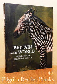 Britain in the World: Highlights from the Yale Center for British Art. by Droth, Martina with Nathan Flis and Michael Hatt. (editors) - 2019