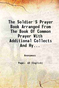 The Soldier&#039;S Prayer Book Arranged From The Book Of Common Prayer With Additional Collects And Hymns 1861 [Hardcover] by Anonymous - 2015