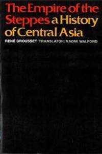 The Empire of the Steppes: A History of Central Asia by Professor RenÃ© Grousset - 1970-06-05