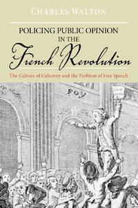 Policing Public Opinion in the French Revolution: The Culture of Calumny and the Problem of Free...