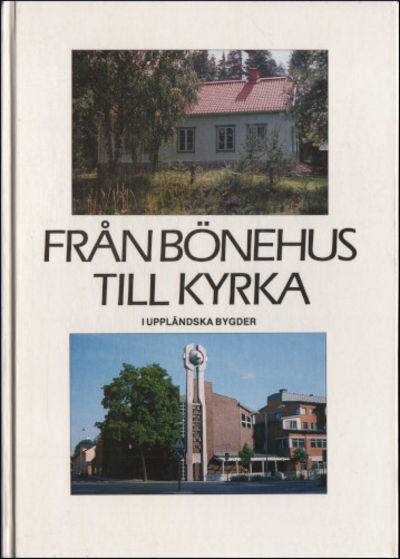 FRÅN BÖNEHUS TILL KYRKA I UPPLÄNDSKA BYGDER.…