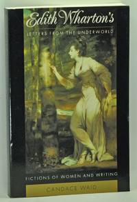 Edith Wharton's Letters From the Underworld; Fictions of Women and Writing