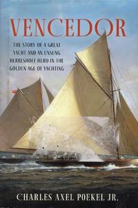 The Vencedor: The Story of a Great Yacht and an Unsung Herreshoff Hero in the Golden Age of Yachting