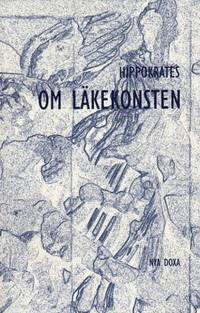 Om läkekonsten. Ur de hippkratiska skrifterna.