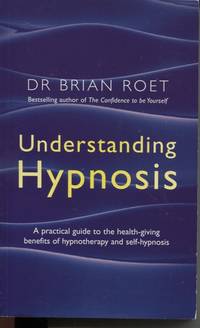 UNDERSTANDING HYPNOSIS : A PRACTICAL GUIDE TO THE HEALTH-GIVING BENEFITS OF HYPNOTHERAPY AND SELF-HYPNOSIS by Brian Roet - Paperback - 2000 - from Dromanabooks (SKU: 34090)