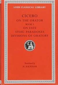 Cicero: On the Orator: Book 3. On Fate. Stoic Paradoxes. On the Divisions of Oratory: A. Rhetorical Treatises (Loeb Classical Library No. 349) (English and Latin Edition) by Cicero - 2001-04-01