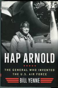 Hap Arnold: The General Who Invented the Air Force by Yenne, Bill - 2013