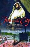 FIRE IN THE CITY - Savonarola and the Struggle for the Soul of Renaissance Florence