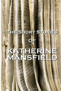 The Short Stories Of Katherine Mansfield