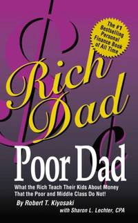 Rich Dad Poor Dad: What the Rich Teach Their Kids About Money-That the Poor and the Middle Class...