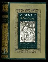 image of A Gentle Madness: Bibliophiles, Bibliomanes, and the Eternal Passion for Books - New 1999 Preface By the Author