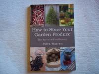 How to Store Your Garden Produce: The Key to Self-sufficiency by Piers Warren - 2008