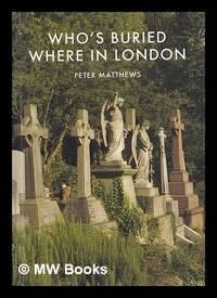Who's buried where in London / Peter Matthews