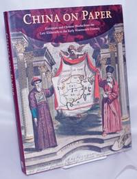 China on Paper European and Chinese Works from the Late Sixteenth to the Early Nineteenth Century by Reed, Marcia, and DemattÃ¨, Paola (editors - 2007