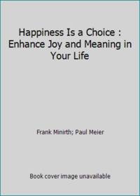 Happiness Is a Choice : Enhance Joy and Meaning in Your Life