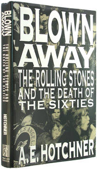 Blown Away: The Rolling Stones and the Death of the Sixties. by Hotchner, A E - 1990.