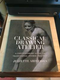 cover of Classical Drawing Atelier: A Contemporary Guide to Traditional Studio Practice