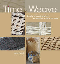 Time to Weave : Simply Elegant Projects to Make in Almost No Time