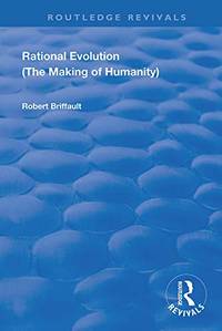 Rational Evolution: The Making of Humanity by Robert Briffault