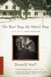 The Best Day the Worst Day: Life with Jane Kenyon by Hall, Donald - 2006